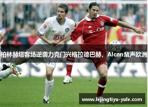 柏林赫塔客场逆袭力克门兴格拉德巴赫，Alcan蜚声欧洲