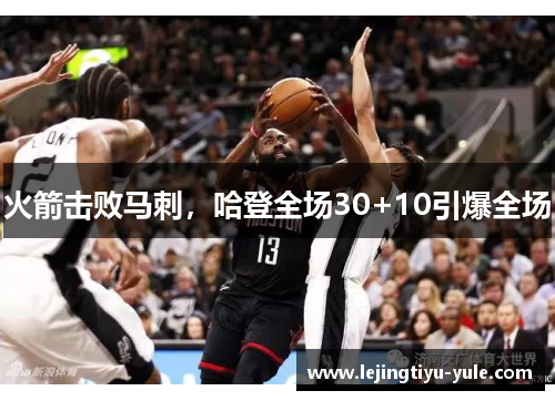 火箭击败马刺，哈登全场30+10引爆全场