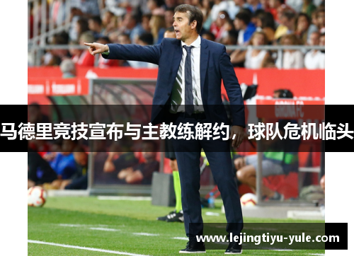 马德里竞技宣布与主教练解约，球队危机临头