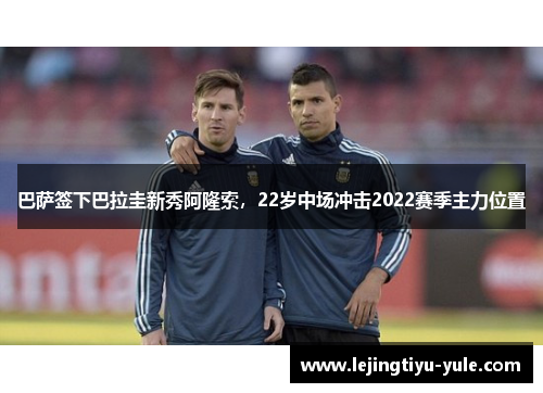 巴萨签下巴拉圭新秀阿隆索，22岁中场冲击2022赛季主力位置
