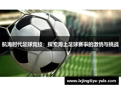 航海时代足球竞技：探索海上足球赛事的激情与挑战