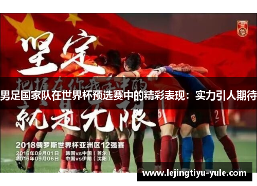 男足国家队在世界杯预选赛中的精彩表现：实力引人期待