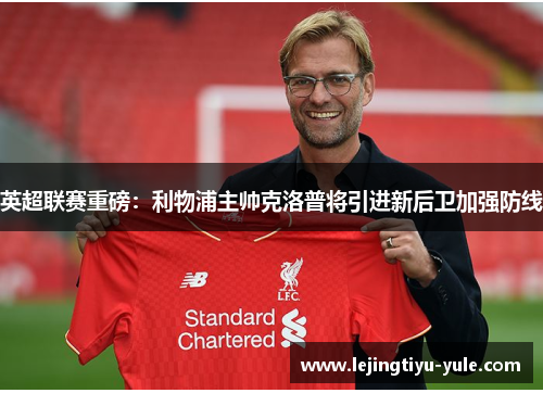 英超联赛重磅：利物浦主帅克洛普将引进新后卫加强防线