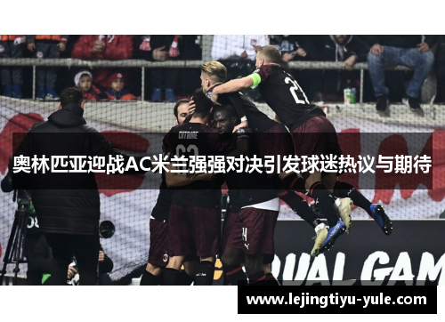 奥林匹亚迎战AC米兰强强对决引发球迷热议与期待