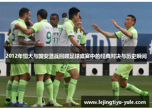 2012年恒大与国安激战回顾足球盛宴中的经典对决与历史瞬间